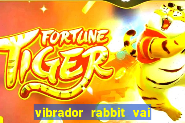 vibrador rabbit vai e vem